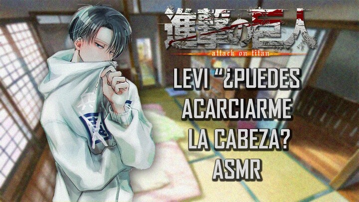 ASMR | Levi "¿Puedes acariciarme la cabeza? ⛓ | Shingeki no Kyojin | Español Latino【Fandub】
