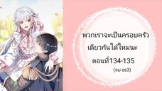 พวกเราจะเป็นครอบครัวเดียวกันได้ไหมนะตอนที่ 134-135(จบ ss3)