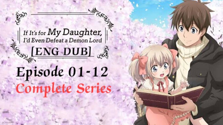 (EP 01-12) If It's for My Daughter, I'd Even Defeat a Demon Lord [ENG DUB]