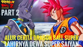 ALUR CERITA DRAGON BALL SUPER | LAHIRNYA DEWA SUPER SAIYAN | PART 2