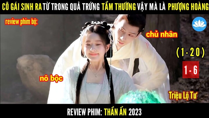 [Review Phim Bộ] Cô Gái Tầm Thường Vậy Mà Là Phượng Hoàng | Thần Ẩn | Tập 1-6