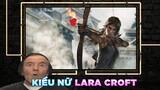 Lara Croft - Đả Nữ Đẹp Từ Ngoại Hình Đến Tâm Hồn