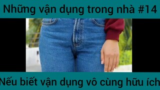 Những vận dụng trong nhà nếu biết vận dụng vô cùng hữu ích phần 14