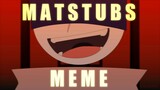 M A T S T U B S // Animation Meme