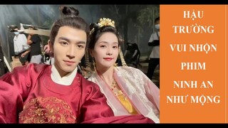 Hậu trường vui nhộn phim Ninh An như mộng - Story of Kunning Palace - 宁安如梦