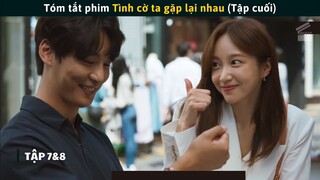 Tóm Tắt Phim TÌNH CỜ TA GẶP LẠI NHAU (Tập 7&8) | Thanh Niên Hết Nhọ Do Yong Sik | Cuồng Phim Review