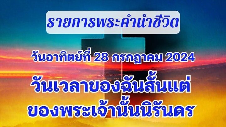 28 กรกฎาคม 2024 วันเวลาของฉันสั้นแต่ของพระเจ้านั้นนิรันดร์