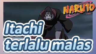 Itachi terlalu malas