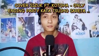 Cover Sizuk ft. Kotoha - Only (Ending Party Kara Tsuihou Sareta... )