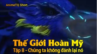 Thế Giới Hoàn Mỹ Tập 8 - Chúng ta không đánh lại nó