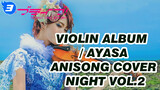 [Violin] Ayasa Album nhạc Anime / ANISONG COVER NIGHT Vol.2_F3