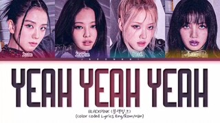 BLACKPINK -  'YEAH YEAH YEAH' ( Color Coded Lyrics )