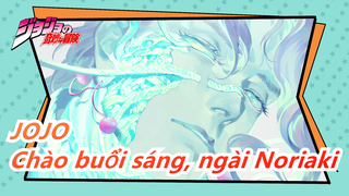 [JoJo] Chào buổi sáng, ngài Noriaki