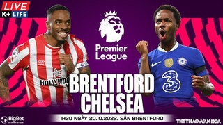 NGOẠI HẠNG ANH | Brentford vs Chelsea (1h30 ngày 20/10) trực tiếp K+Life. NHẬN ĐỊNH BÓNG ĐÁ