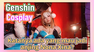 [Genshin, COSPLAY] Katanya ada yang mau jadi anjing Nona Xina?