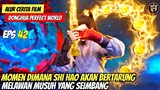 SHI HAO AKAN BERTARUNG MELAWAN MUSUH YANG SEIMBANG - PERFECT WORLD Episode 42 SUB INDO