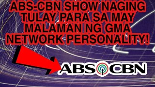 KAPAMILYA SHOW NAGING TULAY PARA SA MAY MALAMAN NG GMA NETWORK PERSONALITY NA UMALIS SA ABS CBN!