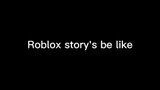 Roblox story be like