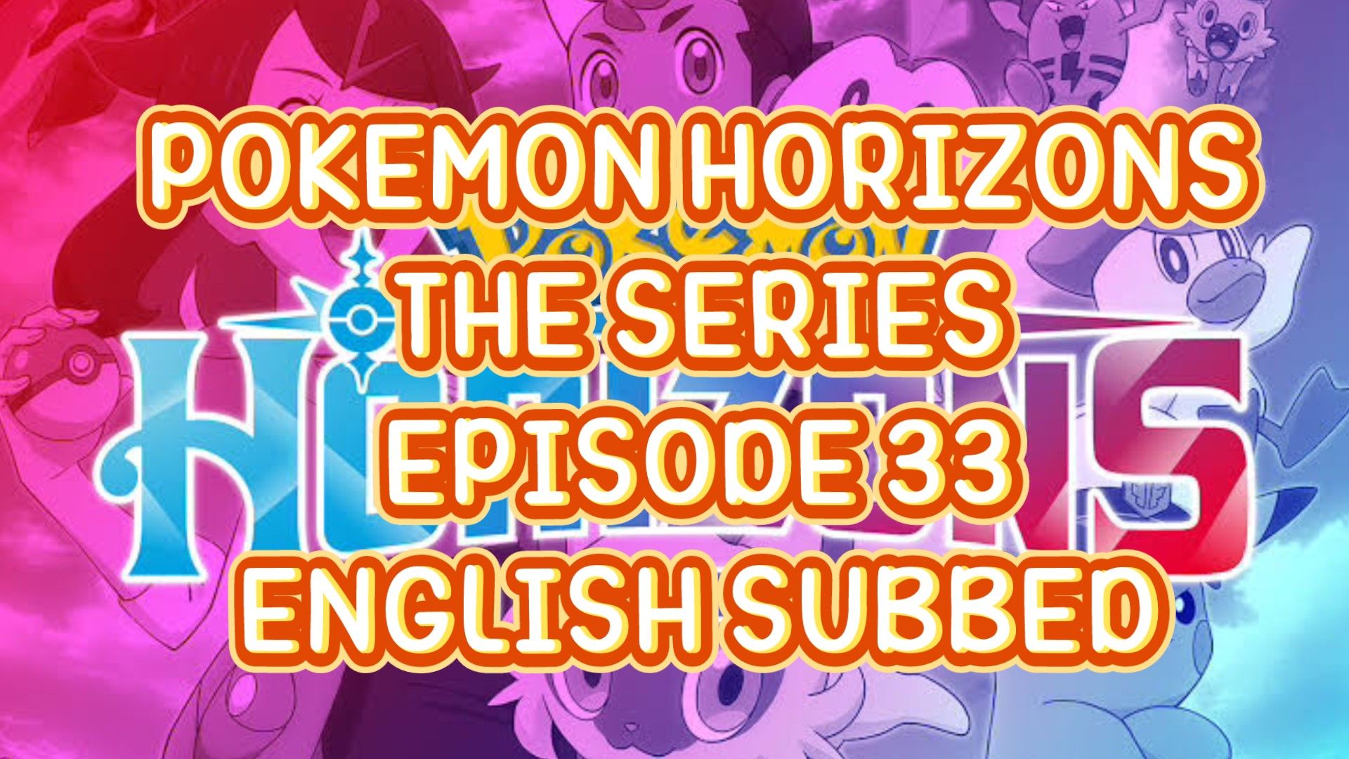 POKEMON HORIZONS THE SERIES EP 33 (ENG SUB) - BiliBili