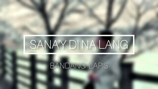 Bandang Lapis - Sana'y Di Na Lang