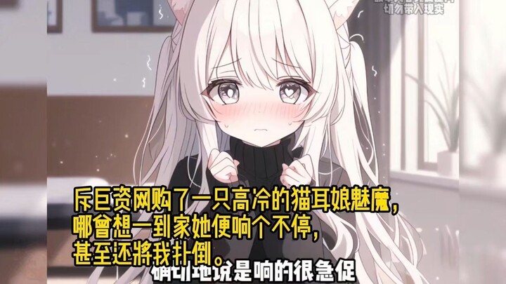 斥巨资网购了一只高冷的猫耳娘魅魔，哪曾想一到家她便响个不停，甚至还将我扑倒。