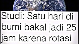 Rotasi Bumi melambat menjadi 25 jam perhari||Earth's rotation slows to 25 hours a day.