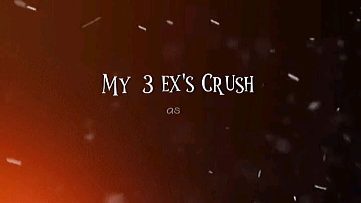 My  3 EX'S  CRUSH