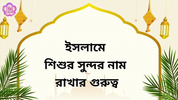 ইসলামে শিশুর সুন্দর নামের গুরুত্ব সম্পর্কে জানুন || Why name is important in Islam?