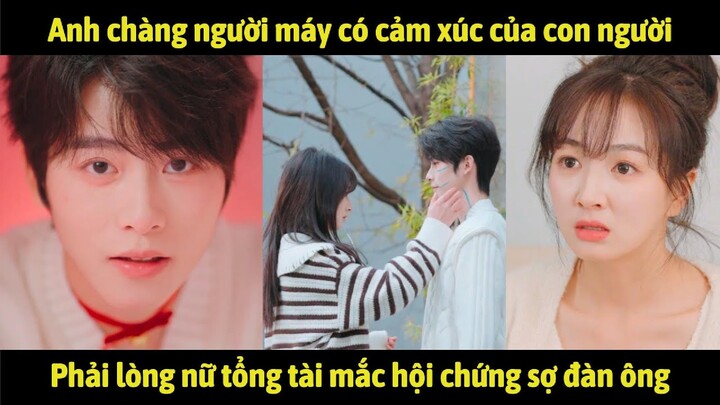 Anh chàng người máy có cảm xúc của con người, phải lòng nữ tổng tài mắc hội chứng sợ đàn ông