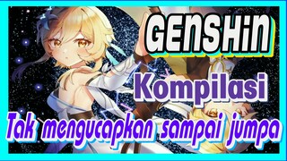 [Genshin, Kompilasi] Tak mengucapkan sampai jumpa, bukan perpisahan