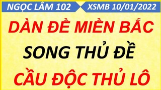 CHỐT BẠCH THỦ ĐỀ 1 SỐ NGÀY 10/01/2022, SOI CẦU XSMB, CẦU ĐỀ ÍT SỐ, CAO THỦ CHỐT SỐ, NGỌC LÂM 102