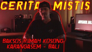 CERITA MISTIS : BAKSOS RUMAH KOSONG | KARANGASEM - BALI