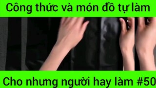 Công thức và món đồ tự làm cho những người hay làm #50