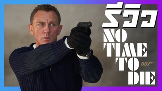 รีวิว - NO TIME TO DIE 007 พยัคฆ์ร้ายฝ่าเวลามรณะ สั่งลาตำนานสายลับแอคชั่นระห่ำให้ แดเนียล เคร็ก