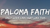 ONLY LOVE CAN HURT LIKE THIS { BY; PALOMA FAITH }
