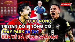 NÓNG: TRISTAN ĐỖ BỊ TỐNG CỔ THẦY PARK QUYẾT ĐƯA VỀ ĐÁ CÙNG VĂN HẬU, DUY MẠNH !