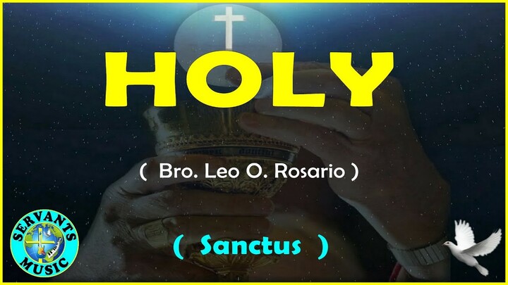 HOLY  - Composed by  Bro. Leo O. Rosario  (  SANCTUS  )