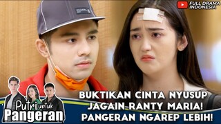 BUKTIKAN CINTA NYUSUP JAGAIN RANTY MARIA! PANGERAN NGAREP LEBIH! - PUTRI UNTUK PANGERAN