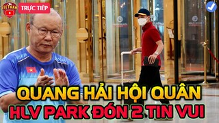 🔴Trực Tiếp Quang Hải Về Đại Bản Doanh ĐTVN, HLV Park Đón 2 Tin Vui