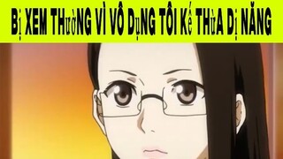 Bị Xem Thường Vì Vô Dụng Tôi Kế Thừa Dị Năng Phần 9 #animehaynhat