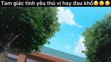 Tam giác tình yêu thú vị hay đau khổ#anime#edit#clip#tt#