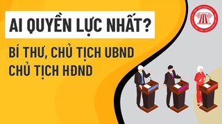 Bí Thư, Chủ Tịch UBND, Chủ Tịch HĐNĐ: Ai Quyền Lực Nhất? | TVPL