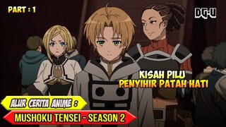 KISAH SEDIH SANG PENYIHIR PATAH HATI - ALUR CERITA ANIME MUSHOKU TENSEI SEASON 2 - PART 1