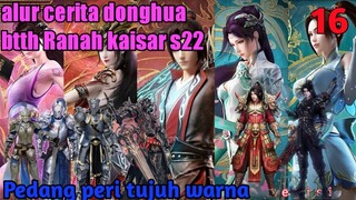 Batle Through The Heavens S22 Part 16 Ranah Kaisar : Pedang Peri Tujuh Warna