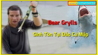 🇻🇳 REVIEW SINH TỒN CÙNG BEAR GRYLLS - Phần 1 || Thử Thách Sinh Tồn Trên Đảo Hoang - Đầy Cá Mập.