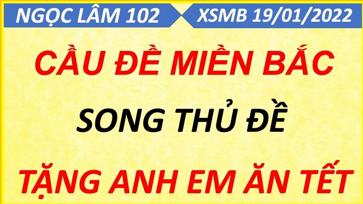 CHỐT BẠCH THỦ ĐỀ 1 SỐ NGÀY 19/01/2022, SOI CẦU XSMB, CẦU ĐỀ ÍT SỐ, CAO THỦ CHỐT SỐ, NGỌC LÂM 102