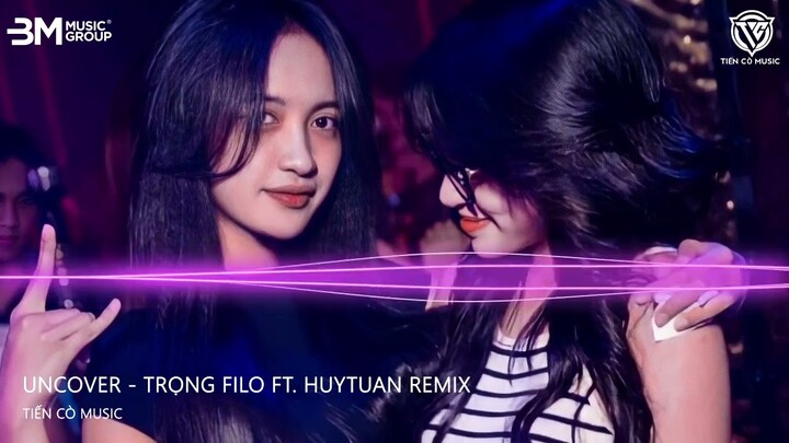 UNCOVER REMIX - TRỌNG FILO ft HUY TUẤN REMIX || NHẠC HOT TIK TOK 2024