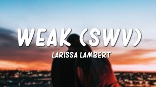 Larissa Lambert - Weak (SWV Cover)(Lyrics)