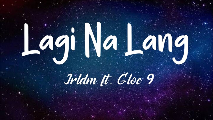 Lagi Na Lang Lyrics- JrLdm ft Gloc 9