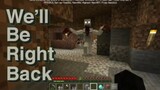 |Minecraft|we'll be right back|scp